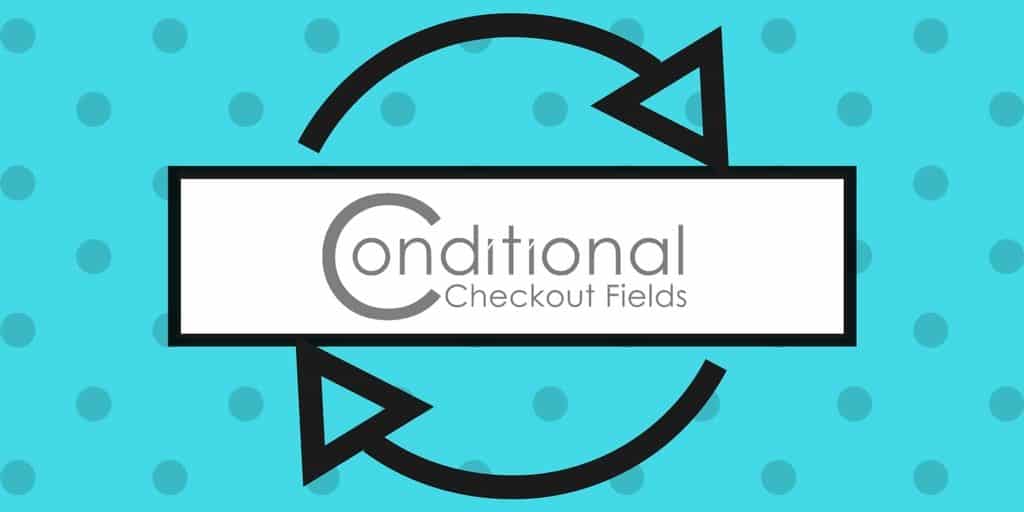 Conditional Woo Checkout Fields Save Customer Input
